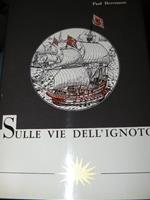 Sulle Vie Dell'Ignoto. L'Avventura Delle Grandi Scoperte