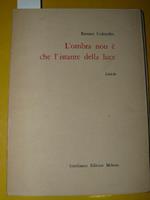 L' ombra non è che l'istante della luce. Liriche