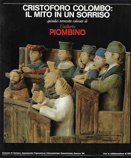 Cristoforo Colombo: Il mito in un sorriso. Quindici terracotte colorate di Umberto Piombino - Dario G. Martini - copertina