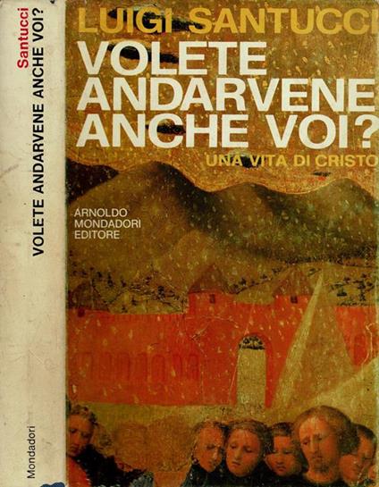 Volete andarvene anche voi? Una vita di Cristo - Luigi Santucci - copertina