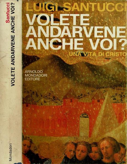 Volete andarvene anche voi? Una vita di Cristo - Luigi Santucci - copertina
