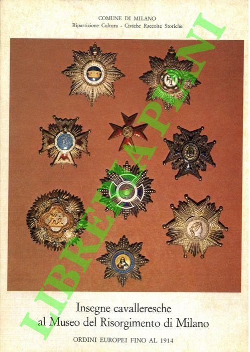 Insegne cavalleresche al Museo del Risorgimento di Milano. Ordini Europei fino al 1914. Mostra delle vecchie e nuove accessioni 21 ottobre - 19 dicembre 1976 - Gian Franco Grechi - copertina