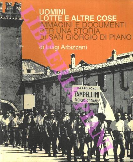 Uomini lotte e altre cose. Immagini e documenti per una storia di San Giorgio di Piano - Luigi Arbizzani - copertina
