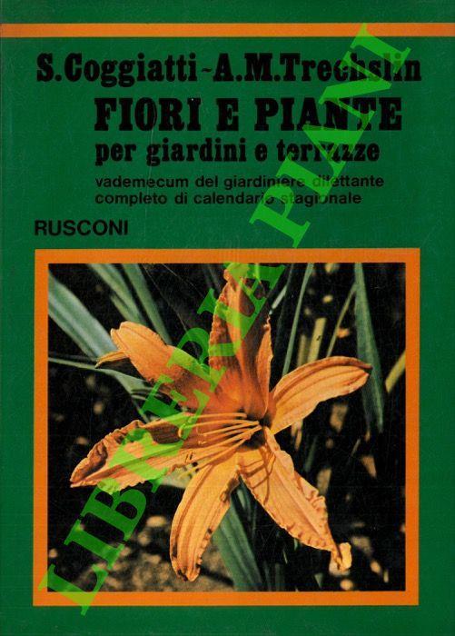 Fiori e piante per giardini e terrazze. Vademecum del giardinaggio dilettante completo di Calendario stagionale - Stelvio Coggiatti - copertina