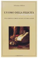 L' Uomo Della Felicità e Del Sacrificio. Vita Semplice e Breve di Don Vittore Galizzi
