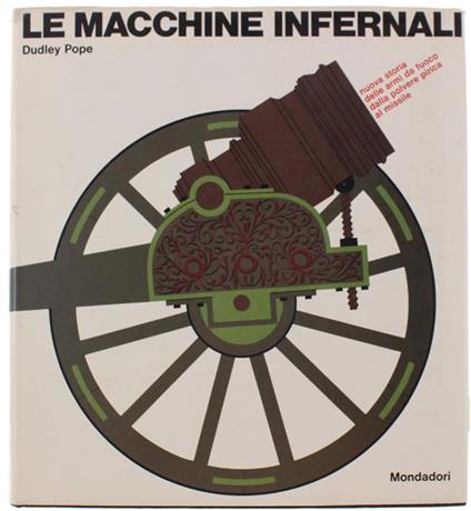Le Macchine Infernali. Nuova Storia Delle Armi Da Fuoco Dalla Polvere Pirica Al Missile - Dudley Pope - copertina