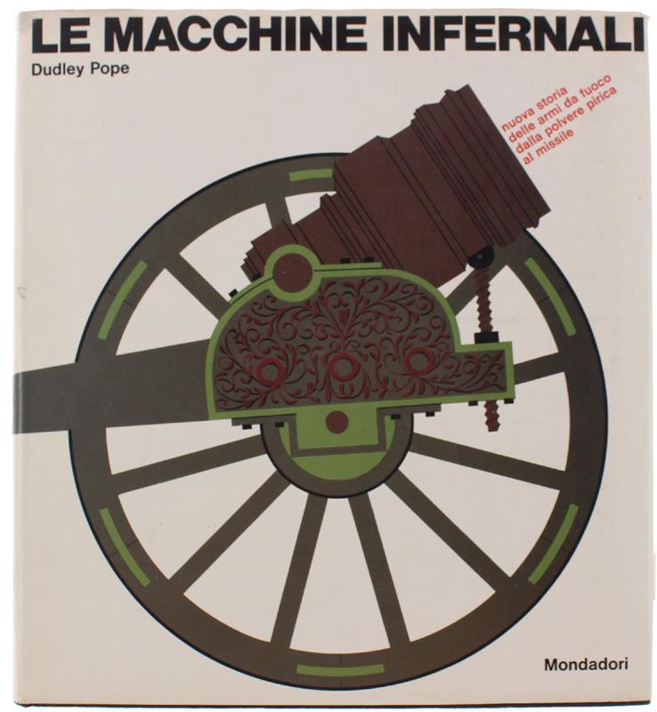 Le Macchine Infernali. Nuova Storia Delle Armi Da Fuoco Dalla Polvere Pirica Al Missile