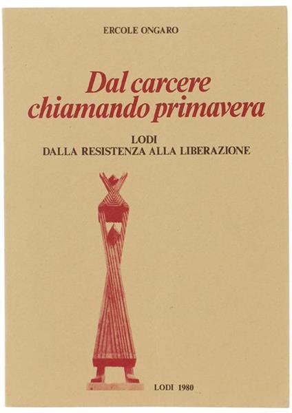 Dal carcere chiamando primavera. Lodi dalla Resistenza alla liberazione - Ercole Ongaro - copertina