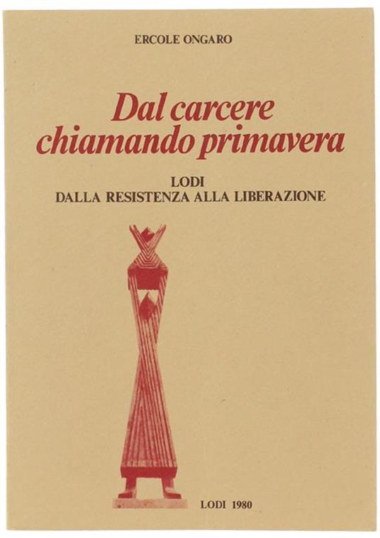 Dal carcere chiamando primavera. Lodi dalla Resistenza alla liberazione - Ercole Ongaro - copertina