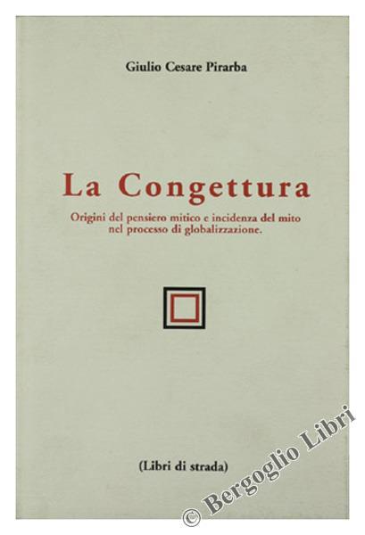 La Congettura. Origini Del Pensiero Mitico e Incidenza Del Mito Nel Processo di Globalizzazione - copertina