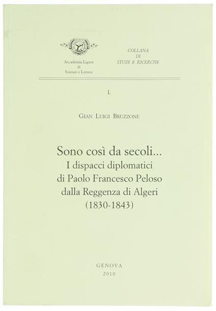 Sono Così da Secoli… I Dispacci Diplomatici di Paolo Francesco Peloso Dalla Reggenza di Algeri (1830-1843) - Gian Luigi Bruzzone - copertina
