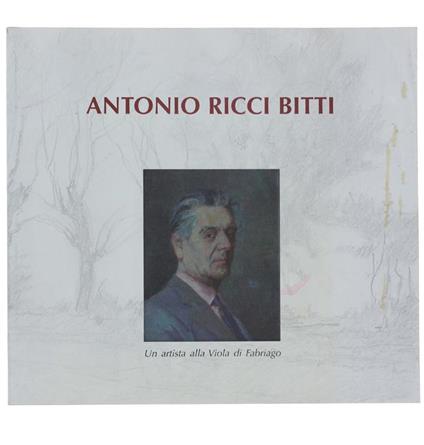 Antonio Ricci Bitti 1895-1984. Un Artista Alla Viola di Fabriago - Antonio Curzi - copertina