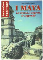 I Maya. La Storia, I Segreti, Le Leggende