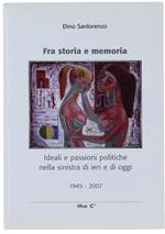 Fra Storia e Memoria. Ideali e Passioni Politiche Nella Sinistra di Ieri e di Oggi. 1945-2007