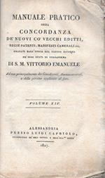 Manuale Pratico ossia concordanza de' nuovi co' vecchi editti, regie patenti, manifesti camerali etc, emanati all'epoca del fausto ritorno ne' suoi stati di terraferma di S.M. Vittorio Emanuele. Ad uso principalmente dei Giusdicenti, Amministratori,