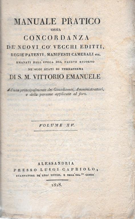 Manuale Pratico ossia concordanza de' nuovi co' vecchi editti, regie patenti, manifesti camerali etc, emanati all'epoca del fausto ritorno ne' suoi stati di terraferma di S.M. Vittorio Emanuele. Ad uso principalmente dei Giusdicenti, Amministratori, - copertina