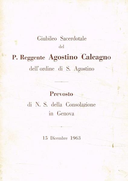 Giubileo sacerdotale del P.Reggente Agostino Calcagno dell'ordine di S.Agostino. Prevosto di N.S.della Consolazione in Genova 15 dicembre 1963 - copertina