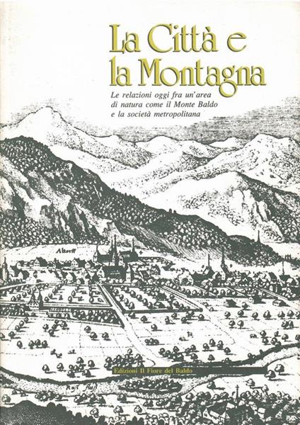 La Citta' E La Montagna Le Relazioni Oggi fra Un'area di Natura Come Il Monte Baldo E La Societa' Metropolitana - copertina