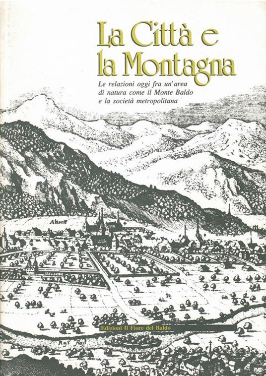 La Citta' E La Montagna Le Relazioni Oggi fra Un'area di Natura Come Il Monte Baldo E La Societa' Metropolitana - copertina