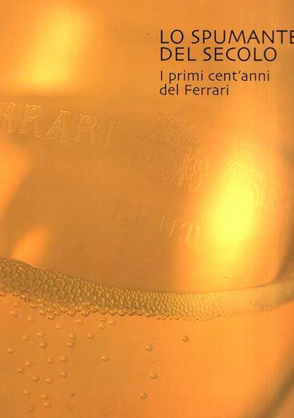 Lo Spumante Del Secolo. I Primi Cent'anni di Ferrari - copertina