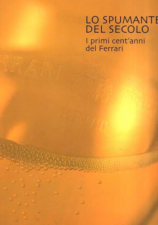 Lo Spumante Del Secolo. I Primi Cent'anni di Ferrari - copertina