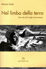 Nel Limbo Della Terra. Una Vita Dai Luoghi Senza Tempo