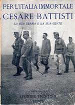 Per l' Italia immortale Cesare Battisti. La sua terra e la sua gente
