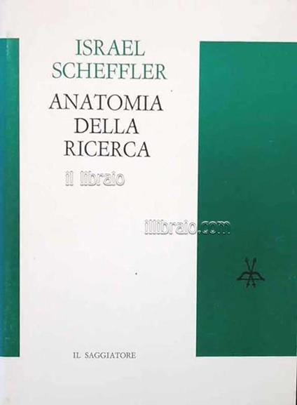Anatomia Della Ricerca. Studi Filosofici Nella Teoria Della Scienza - Israel Scheffler - copertina