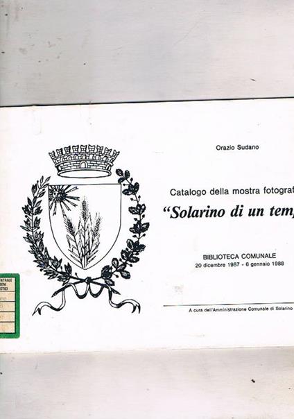 Solarino di un tempo. Catalogo della mostra fotografica fatta alla bibl. comunale tra il 1987 e il 1988 - Orazio Sudano - copertina