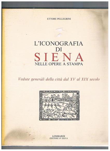 L' iconografia di Siena nelle opere a stampa. Vedute generali della città dal XV al XIX secolo - Ettore Pellegrini - copertina