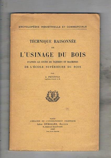 Technique Raisonnée de l'Usinage du Bois. D'après le cours de scieries et machines de l'école supérieure du bois - J. Petitpas - copertina