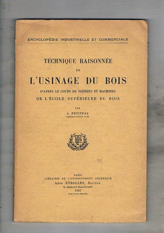 Technique Raisonnée de l'Usinage du Bois. D'après le cours de scieries et machines de l'école supérieure du bois - J. Petitpas - copertina
