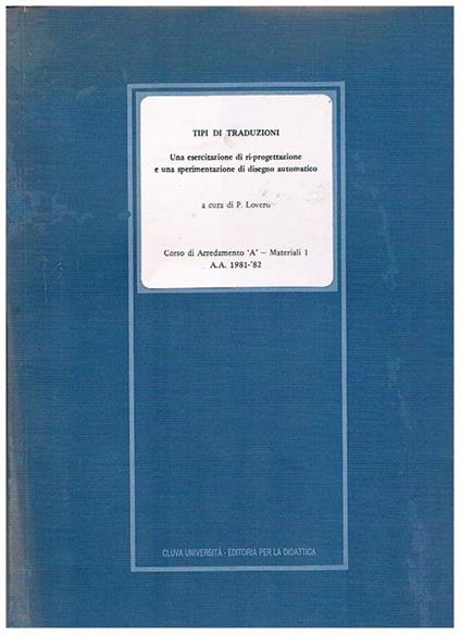 Tipi di traduzioni, un esperimento di ri-progettazione e una sperimentazione di disegno eutomatico. Corso di arredamento A - materiali 1. Anno accademico 1981-82 - P. Lovero - copertina
