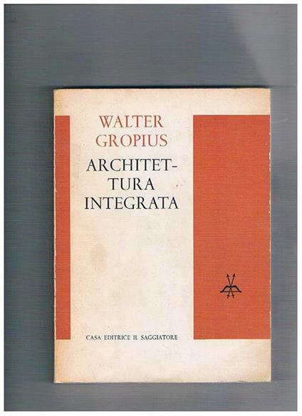 Architettura integrata. Traduzione di Renato Pedio - Walter Gropius - copertina