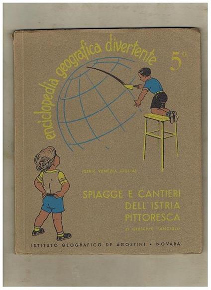 Spiagge e cantieri dell'Istria pittorecsa (serie Venezia Giulia) n° 5 delll'enciclopedia geografica divertente diretta da C. A. Rossi - Giuseppe Fanciulli - copertina
