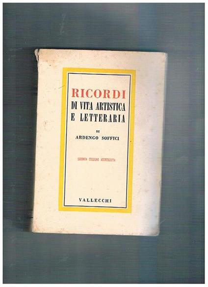 Ricordi di vita artistica e letteraria. Seconda edizione accresciuta - Ardengo Soffici - copertina