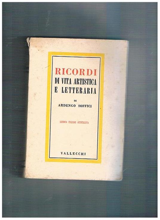 Ricordi di vita artistica e letteraria. Seconda edizione accresciuta - Ardengo Soffici - copertina