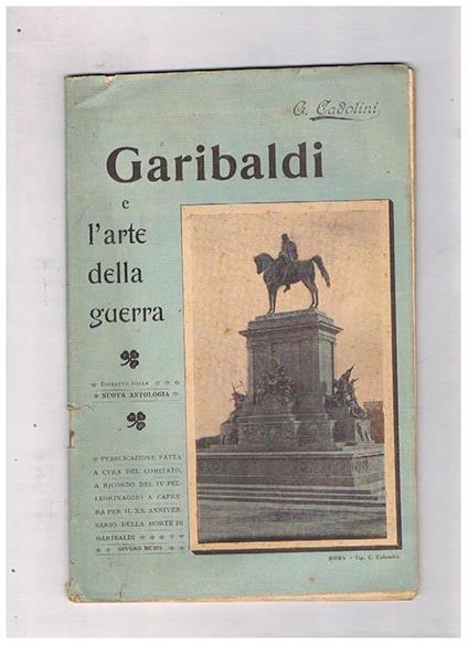 Garibaldi e l'arte della guerra. Estratto dalla Nuova Antologia. Pubblicazione fatta a cura del comitato, a ricordo del IV pellegrinaggio a Caprera per il XX anniversario della morte di Garibaldi giugno 1902 - Giovanni Cadolini - copertina