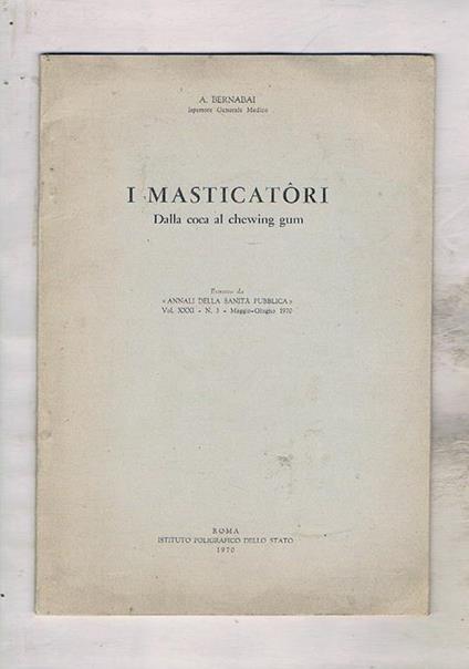 I masticatori. Dalla coca al chewing gum. Estratto da Annali della Sanità Pubblica. vol. XXXI n. 3. maggio-giugno 1970 - Adalberto Bernabai - copertina
