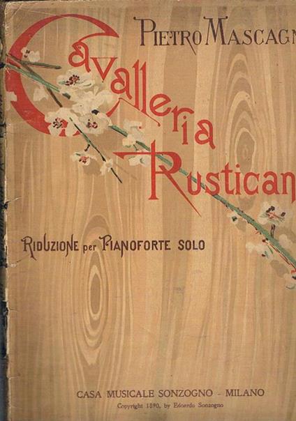 Cavalleria rusticana melodramma in un atto di G. Targioni-Tozzetti e G. Menasci. Riduzione per pianoforte solo di Leopoldo Mugnone - Pietro Mascagni - copertina