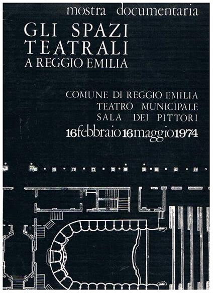 Gli spazi teatrali a Reggio Emilia. Mostra documentaria presso il Teatro Municipale del Comune di Reggio Emilia, Sala dei Pittori, 16 febbraio. 16 maggio 1974 - Giuliana Allegri - copertina