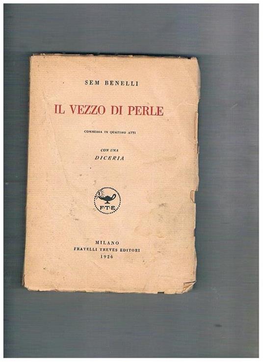 Il vezzo di perle. Commedia in quattro atti con una diceria. Prima edizione - Sem Benelli - copertina