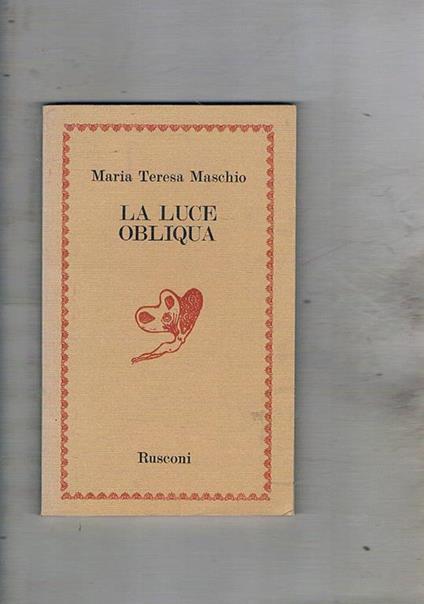 La luce obliqua. Poesie. Prefazione di Maria Luisa Spaziani. Prima edizione - Mariateresa Maschio - copertina