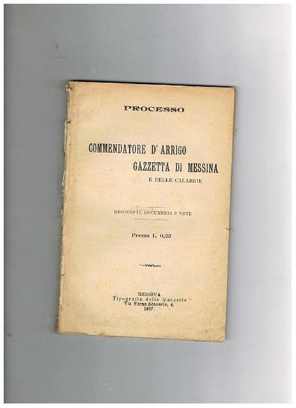 Processo commendatore D'Arrigo - Gazzetta di Messina e delle Calabrie resoconti, documenti e note. Tra le accuse al D'arrigo da assessore aver votato contro la commemorazione del XX settembre, di idee contrarie a Roma capitale e per le sue manifestazioni - copertina