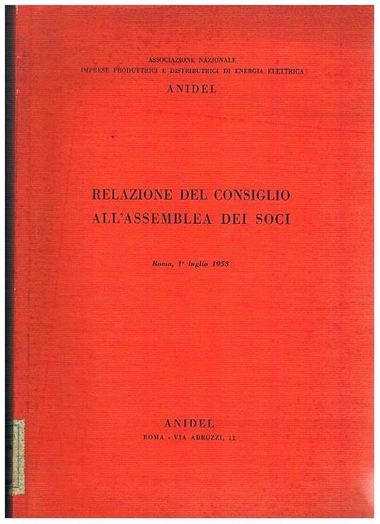 Relazione del consiglio direttivo all'assamblea dei soci dell'Associazione nazionale Imprese Distributrici di Energia Elettrica, Roma 1 luglio 1953. Riportati numerosi dati statistici sui consumi, potenza generata, distribuita ecc. per il nord, centro e s - copertina
