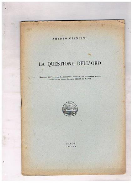 La questione dell'oro. Memoria letta alla R. Accademia Pontaniana di Scienze morali e politiche della Società Reale di Napoli - Amedeo Giannini - copertina