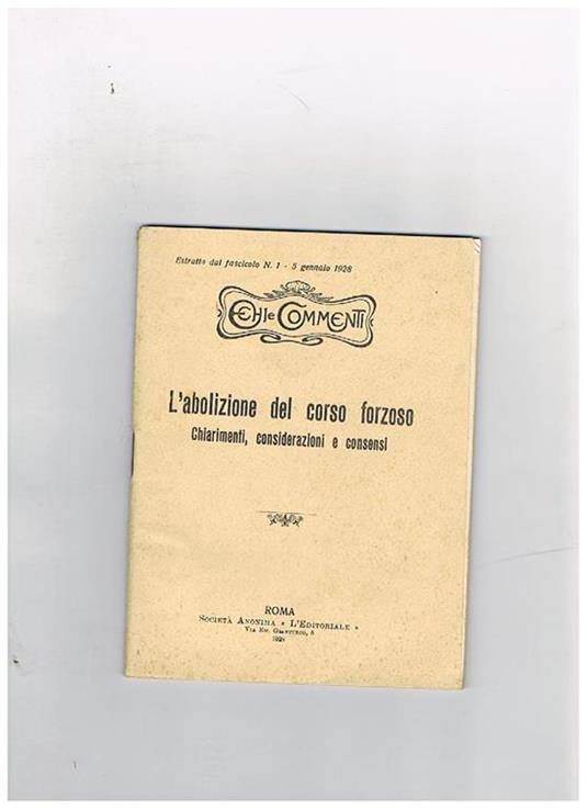 L' abolizione del corso forzoso, chiarimenti, considerazioni e consensi. Stratto da fasc. 1° del 5 gennaio 1928 di Echi e Commenti - Achille Loria - copertina