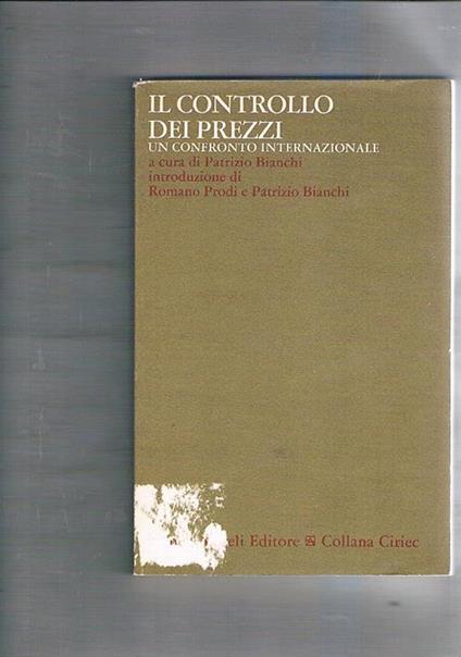 Il controllo dei prezzi. Un confronto internazionale. Introduzione di Romano Prodi e Patrizio Bianchi - copertina