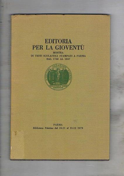 Editoria per la gioventù. Mostra di testi scolastici stampati a Parma dal 1748 al 1847. Catalogo della mostra fatta nel 1979 nella Biblioteca palatina - copertina