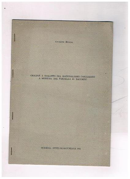 Origine e sviluppo del razionalismo cartesiano a Modena: dal Fardella al Bacchini. Estratto da: Aspetti e problemi del Settecento Modenese, II, Deputazione di Storia Patria per le Antiche Provincie Modenesi, 1982 - Giuseppe Bedoni - copertina
